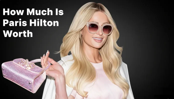 How Much Is Paris Hilton Worth